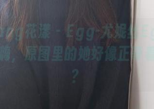 HuaYang花漾 – Egg-尤妮丝Egg护士全集，嗨，原图里的她好像正等着我求助？